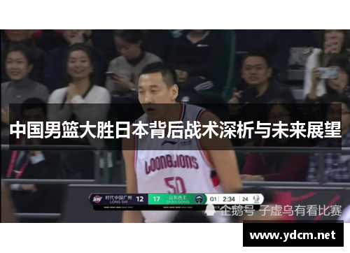 中国男篮大胜日本背后战术深析与未来展望