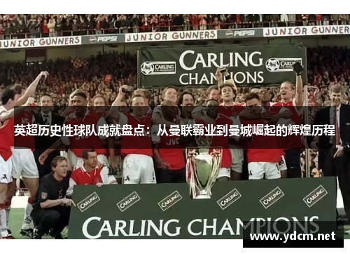 英超历史性球队成就盘点：从曼联霸业到曼城崛起的辉煌历程